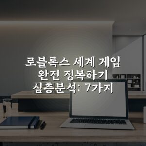 로블록스 세계 게임 완전 정복하기 심층분석: 7가지 필수 팁